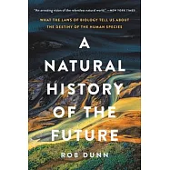 A Natural History of the Future: What the Laws of Biology Tell Us about the Destiny of the Human Species