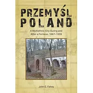 Przemyśl, Poland: A Multiethnic City During and After a Fortress, 1867-1939
