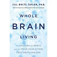 Whole Brain Living: The Anatomy of Choice and the Four Characters That Drive Our Life