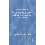 Positive Health: 100+ Research-Based Positive Psychology and Lifestyle Medicine Tools to Enhance Your Wellbeing