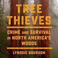 Tree Thieves: Crime and Survival in North America&rsquo;s Woods