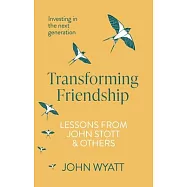 Transforming Friendship: Investing in the Next Generation - Lessons from John Stott and Others