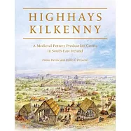 Highhays, Kilkenny: A Medieval Pottery Production Centre in South-East Ireland