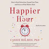 Happier Hour: How to Beat Distraction, Expand Your Time, and Focus on What Matters Most