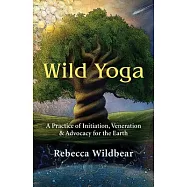 Wild Yoga: A Practice of Initiation, Veneration & Advocacy for the Earth