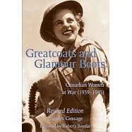Greatcoats and Glamour Boots: Canadian Women at War, 1939-1945, Revised Edition