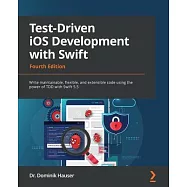 Test-Driven iOS Development with Swift - Fourth Edition: Write maintainable, flexible, and extensible code using the