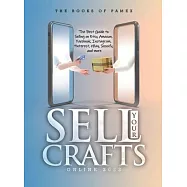 Sell Your Crafts Online 2022: The Best Guide to Selling on Etsy, Amazon, Facebook, Instagram, Pinterest, eBay, Shopify