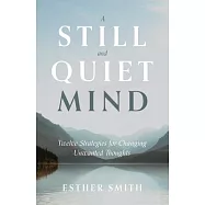A Still and Quiet Mind: Twelve Strategies for Changing Unwanted Thoughts