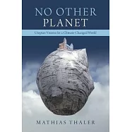 No Other Planet: Utopian Visions for a Climate-Changed World