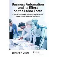 Business Automation and Its Effect on the Labor Force: A Practical Guide for Preparing Organizations for the Fourth