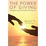 The Power of Giving: Through Giving Create Wealth and Abundance