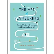 The Art of Flaneuring: How to Wander with Intention and Discover a Better Life