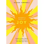 Woman’s Book of Joy: Listen to Your Heart, Live with Gratitude, and Find Your Bliss