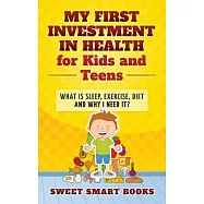 My First Investment in Health for Kids and Teens: What is sleep, exercise, diet and why do I need it?