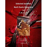 Selected Jazzified Bach Duets Complete for C, Bb, Eb, Alto Sax and Tenor Sax Instruments