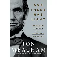 And There Was Light: Abraham Lincoln and the American Struggle