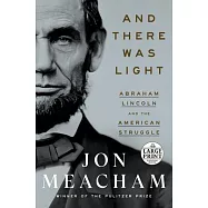And There Was Light: Abraham Lincoln and the American Struggle