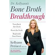 Dr. Kellyann&rsquo;s Bone Broth Breakthrough: Turn Back the Clock, Reset the Scale, Replenish Your Power