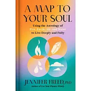 A Map to Your Soul: Using the Astrology of Fire, Earth, Air, and Water to Live Deeply and Fully