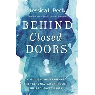 Behind Closed Doors: A Guide to Help Parents and Teens Navigate Through Life&rsquo;s Toughest Issues