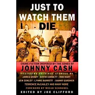 Just To Watch Them Die: Crime Fiction Inspired By the Songs of Johnny Cash
