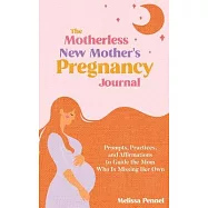 The Motherless New Mother&rsquo;s Pregnancy Journal: Prompts, Practices, and Affirmations to Guide the Mom Who is Missing Her