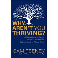 Why Aren&rsquo;t You Thriving?: A Man&rsquo;s Guide to Asking Tough Questions and Getting Better in 7 Core Areas