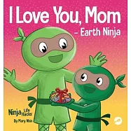 I Love You, Mom - Earth Ninja: A Rhyming Children’s Book About the Love Between a Child and Their Mother, Perfect for