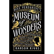 Miss Peregrine’s Museum of Wonders: An Indispensable Guide to the Dangers and Delights of the Peculiar World for the Instruction of New Arrivals