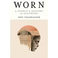 Worn: A People&rsquo;s History of Clothing