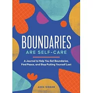 Boundaries Are Self-Care: A Journal to Help You Set Boundaries, Find Peace, and Stop Putting Yourself Last