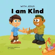 With Jesus I am Kind: An Easter children’s Christian story about Jesus’ kindness, compassion, and forgiveness to