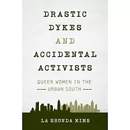 Drastic Dykes and Accidental Activists: Queer Women in the Urban South