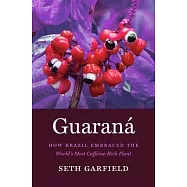 Guaran&aacute;: How Brazil Embraced the World&rsquo;s Most Caffeine-Rich Plant