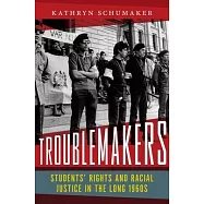 Troublemakers: Students&rsquo; Rights and Racial Justice in the Long 1960s
