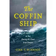 The Coffin Ship: Life and Death at Sea During the Great Irish Famine