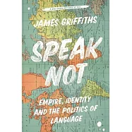 Speak Not: Empire, Identity and the Politics of Language