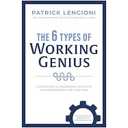 The 6 Types of Working Genius: A Better Way to Understand Your Gifts, Your Work, and Your Team