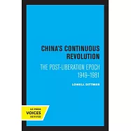 China&rsquo;s Continuous Revolution: The Post-Liberation Epoch 1949-1981