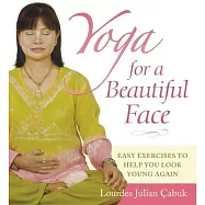 Yoga for a Beautiful Face: Easy Exercises to Help You Look Young Again