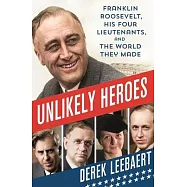 Unlikely Heroes: Franklin Roosevelt, His Four Lieutenants, and the World They Made