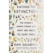 Eating to Extinction: The World&rsquo;s Rarest Foods and Why We Need to Save Them
