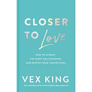 Closer to Love: How to Attract the Right Relationships and Deepen Your Connections