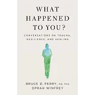 What Happened to You? : Conversations on Trauma, Resilience, and Healing