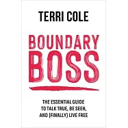 Boundary Boss: The Essential Guide to Talk True, Be Seen, and (Finally) Live Free