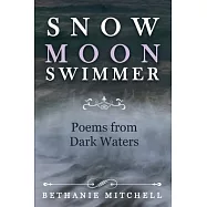 Snow Moon Swimmer: Poems from Dark Waters