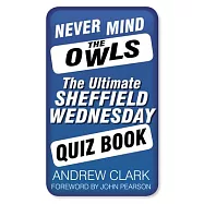 Never Mind the Owls: The Ultimate Sheffield Wednesday Quiz Book