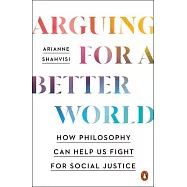 Arguing for a Better World: How Philosophy Can Help Us Fight for Social Justice