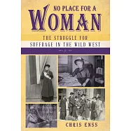 No Place for a Woman: The Struggle for Suffrage in the Wild West